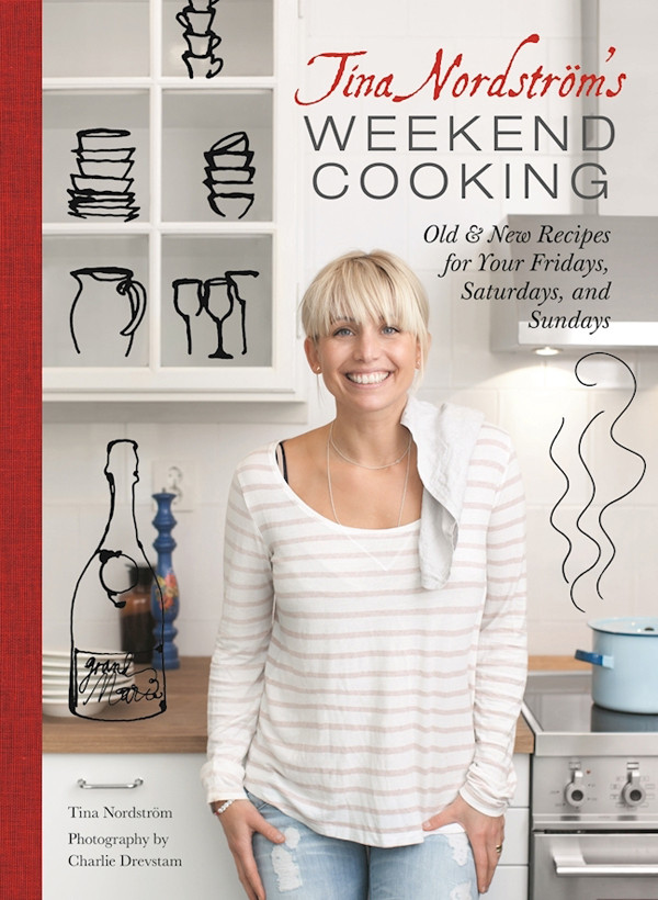Tina Nordstroms Weekend Cooking Old New Recipes For Your Fridays Saturdays And Sundays Tina Nordstrm