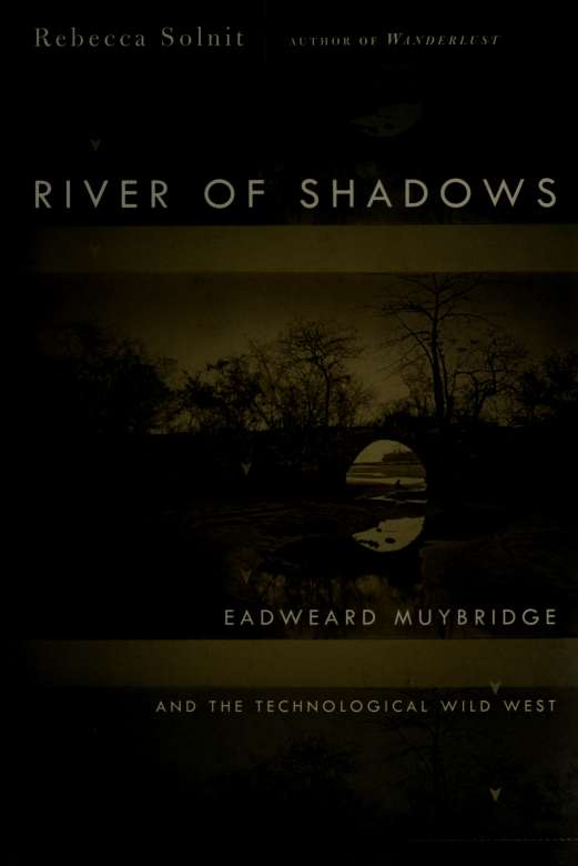 River Of Shadows Eadweard Muybridge And The Technological Wild West Rebecca Solnit