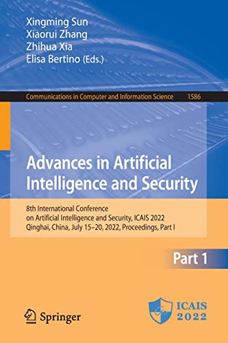 Advances In Artificial Intelligence And Security 8th International Conference On Artificial Intelligence And Security Icais 2022 Qinghai China In Computer And Information Science 1586 Part I 1st Ed 2022 Xingming Sun