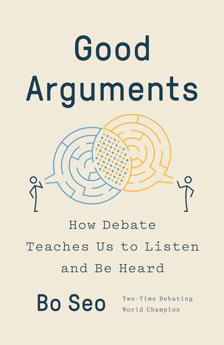 Good Arguments How Debate Teaches Us To Listen And Be Heard Bo Seo