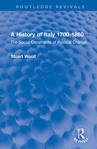 A History Of Italy 17001860 The Social Constraints Of Political Change Stuart Woolf