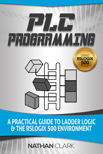 Plc Programming Using Rslogix 500 A Practical Guide To Ladder Logic And The Rslogix 500 Environment Nathan Clark