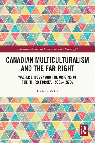 Canadian Multiculturalism And The Far Right Walter J Bossy And The Origins Of The Third Force 1930s1970s 1st Edition Brbara Molas