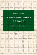 Infrastructures Of Race Concentration And Biopolitics In Colonial Mexico Daniel Nemser