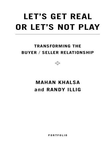 Lets Get Real Or Lets Not Play Transforming The Buyerseller Relationship Mahan Khalsa