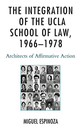 The Integration Of The Ucla School Of Law 19661978 Architects Of Affirmative Action Miguel Espinoza