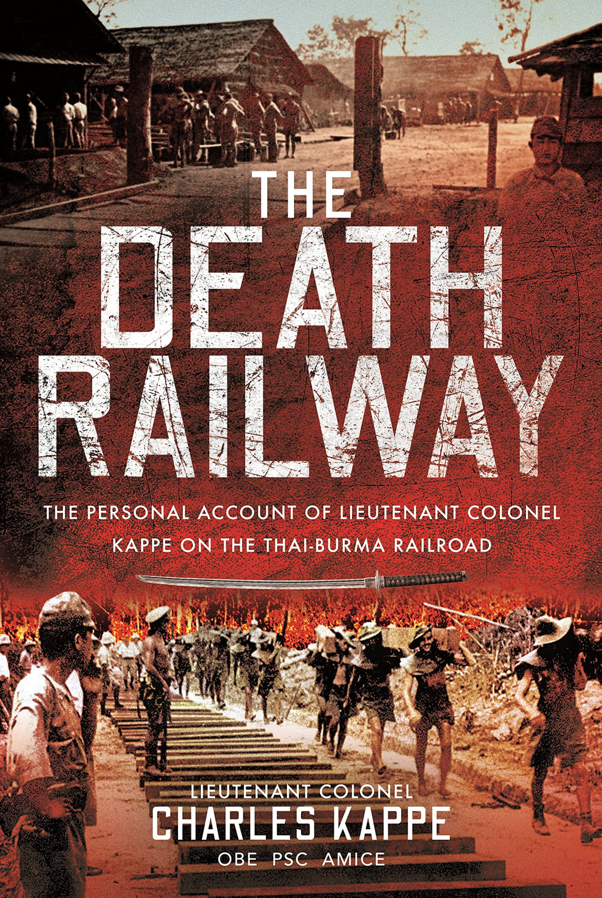 The Death Railway The Personal Account Of Lieutenant Colonel Kappe On The Thaiburma Railroad Charles Kappe