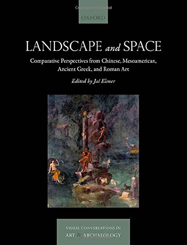 Landscape And Space Comparative Perspectives From Chinese Mesoamerican Ancient Greek And Roman Art Ja Elsner