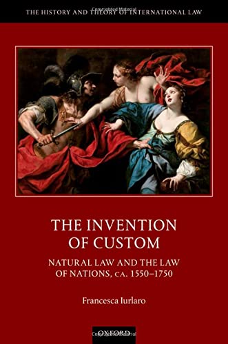 The Invention Of Custom Natural Law And The Law Of Nations Ca 15501750 Francesca Iurlaro