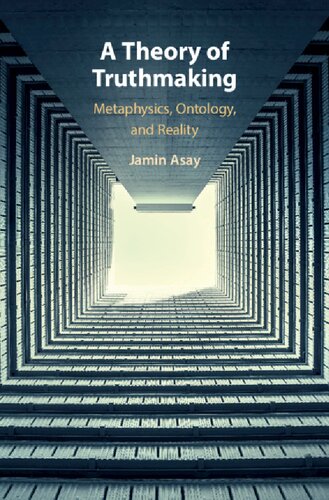 A Theory Of Truthmaking Metaphysics Ontology And Reality Jamin Asay