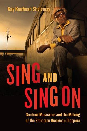 Sing And Sing On Sentinel Musicians And The Making Of The Ethiopian American Diaspora Kay Kaufman Shelemay