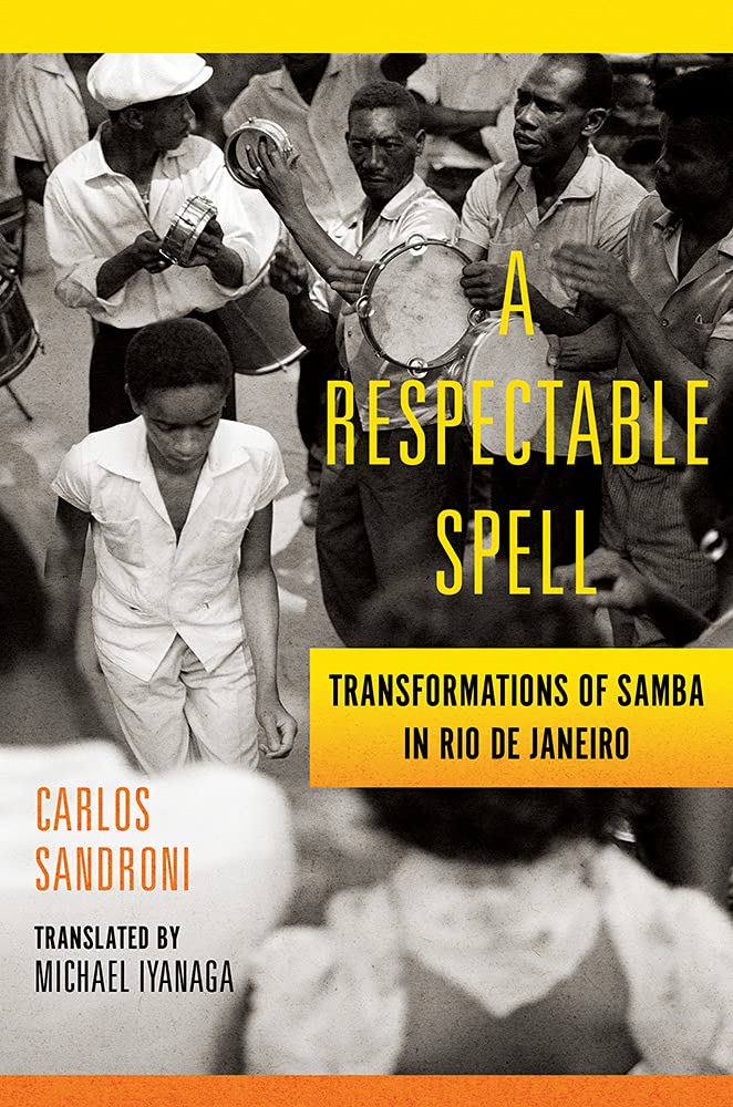 A Respectable Spell Transformations Of Samba In Rio De Janeiro Carlos Sandroni