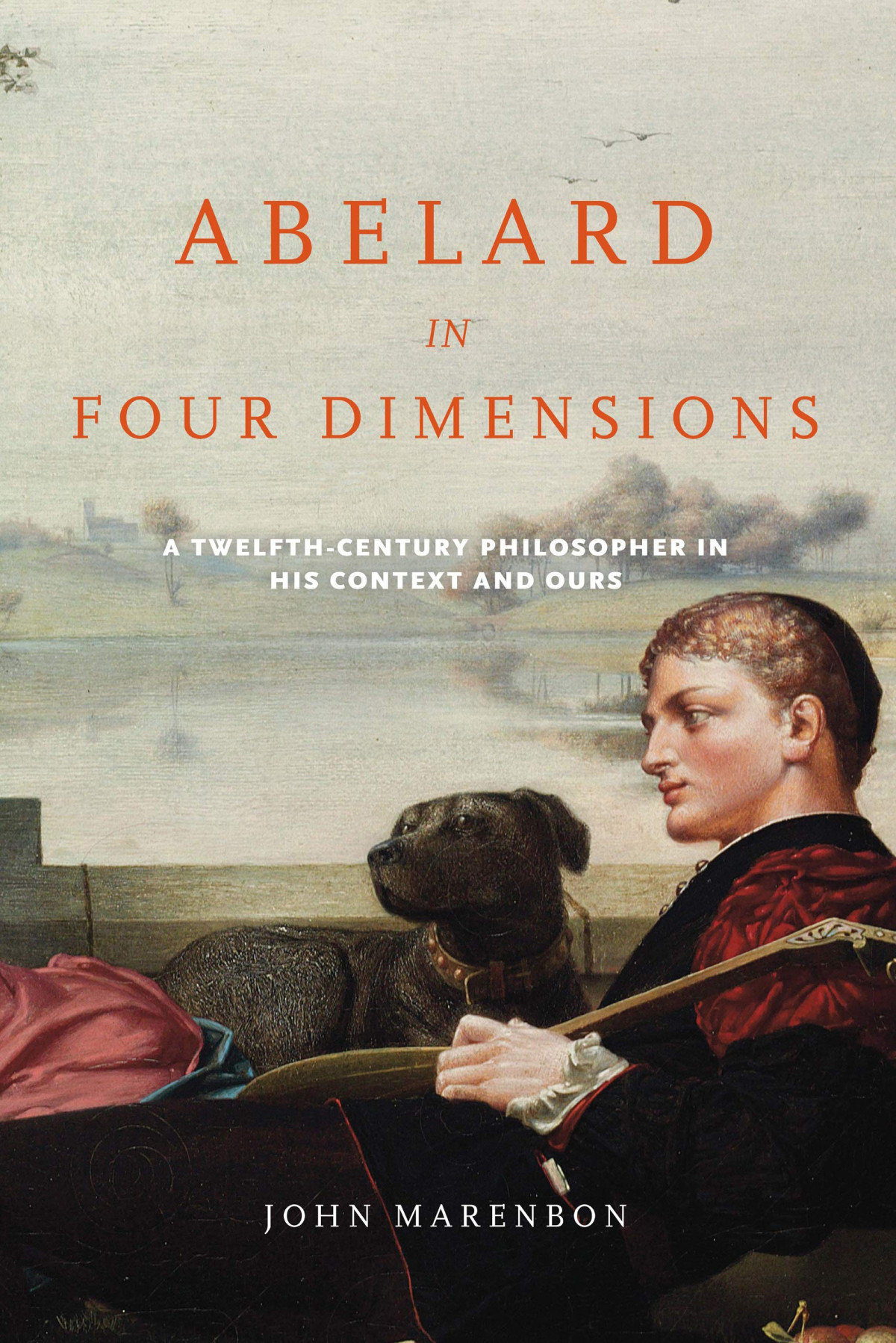 Abelard In Four Dimensions A Twelfthcentury Philosopher In His Context And Ours John Marenbon