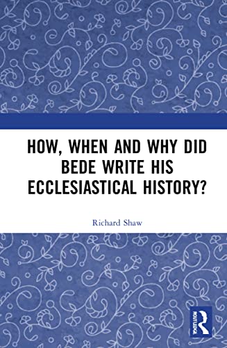 How When And Why Did Bede Write His Ecclesiastical History Richard Shaw