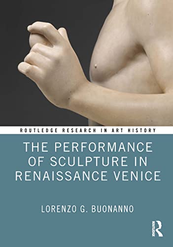The Performance Of Sculpture In Renaissance Venice Lorenzo G Buonanno