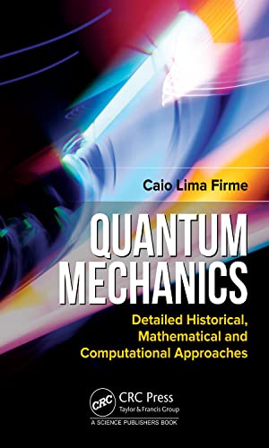 Quantum Mechanics Detailed Historical Mathematical And Computational Approaches Caio Lima Firme