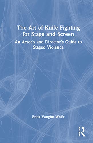 The Art Of Knife Fighting For Stage And Screen 1st Edition Erick Vaughn Wolfe