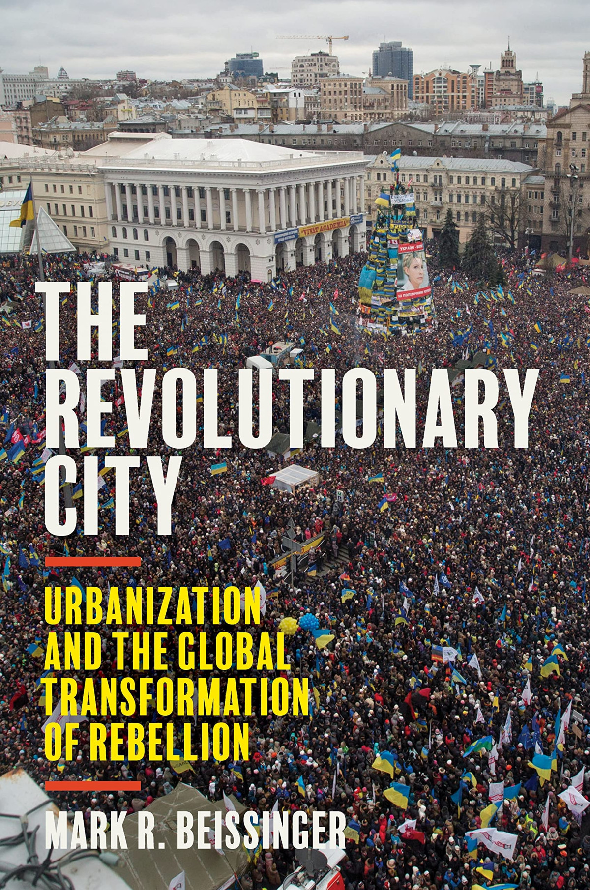 The Revolutionary City Urbanization And The Global Transformation Of Rebellion Mark R Beissinger