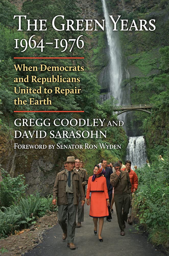 The Green Years 19641976 When Democrats And Republicans United To Repair The Earth Environment And Society Gregg Coodley