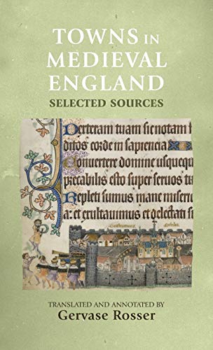 Towns In Medieval England Selected Sources Manchester Medieval Sources 1st Edition Gervase Rosser Editor