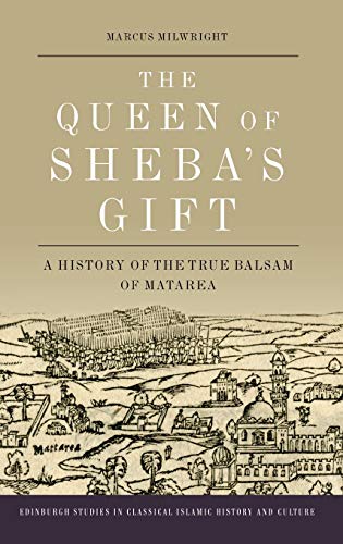 The Queen Of Shebas Gift A History Of The True Balsam Of Matarea Marcus Milwright