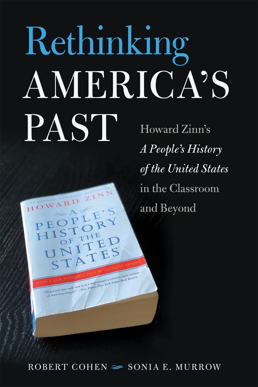 Rethinking Americas Past Howard Zinns A Peoples History Of The United States In The Classroom And Beyond Robert Cohen