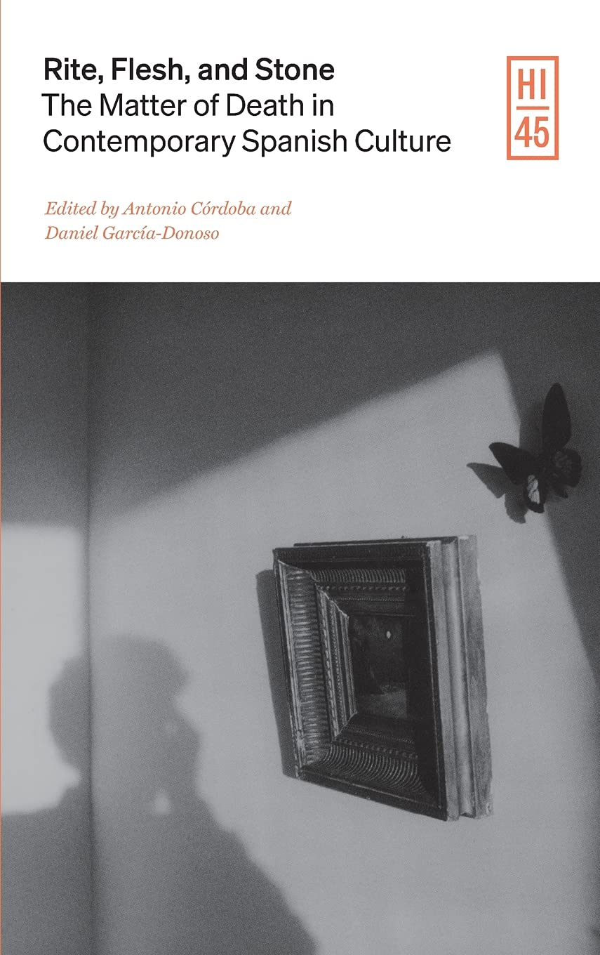 Rite Flesh And Stone The Matter Of Death In Contemporary Spanish Culture Antonio Crdoba