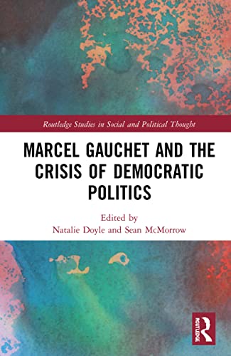 Marcel Gauchet And The Crisis Of Democratic Politics Natalie J Doyle