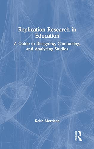 Replication Research In Education A Guide To Designing Conducting And Analysing Studies Keith Morrison