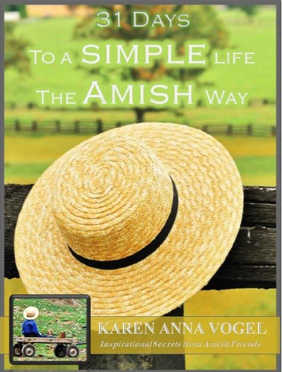 31 Days To A Simple Life The Amish Way Inspirational Secrets From Amish Friends Karen Anna Vogel