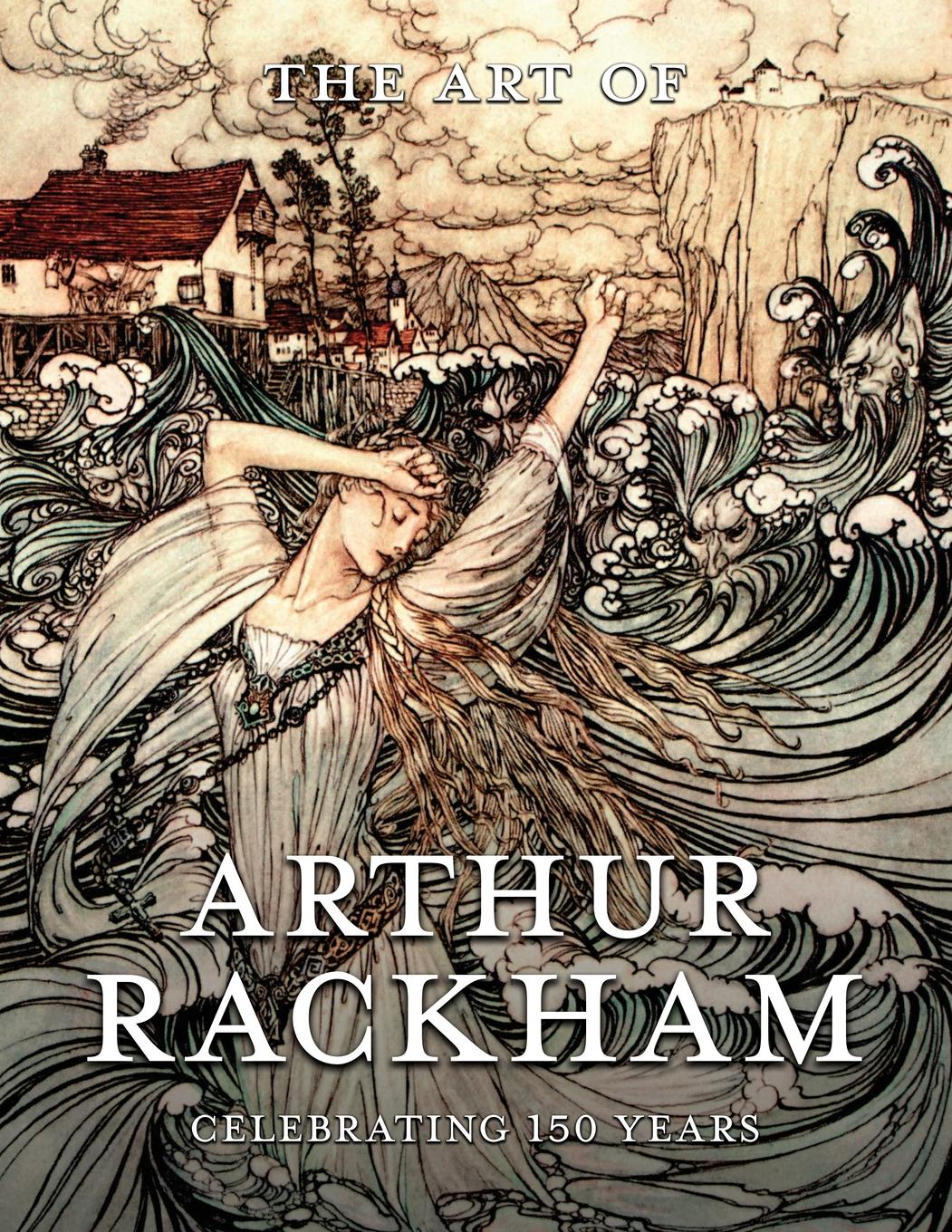 The Art Of Arthur Rackham Celebrating 150 Years Of The Great British Artist Arthur Rackham
