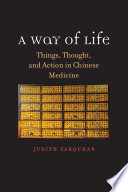 A Way Of Life Things Thought And Action In Chinese Medicine Judith Farquhar
