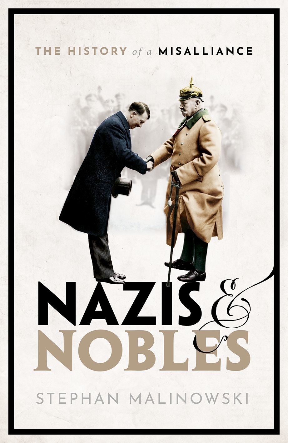 Nazis And Nobles The History Of A Misalliance Stephan Malinowski