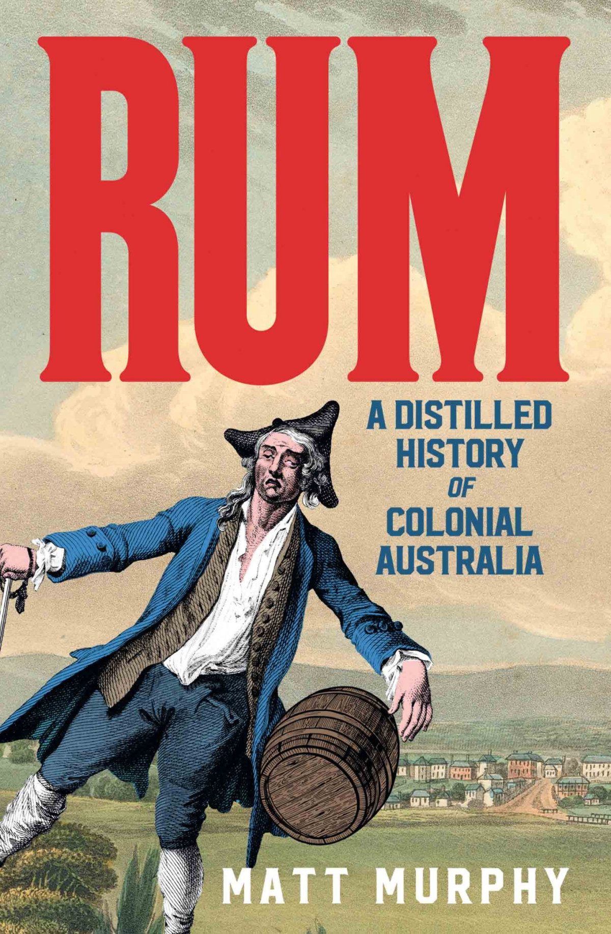 Rum A Distilled History Of Colonial Australia Matt Murphy