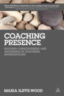 Coaching Presence Building Consciousness And Awareness In Coaching Interventions 1st Edition Maria Iliffewood