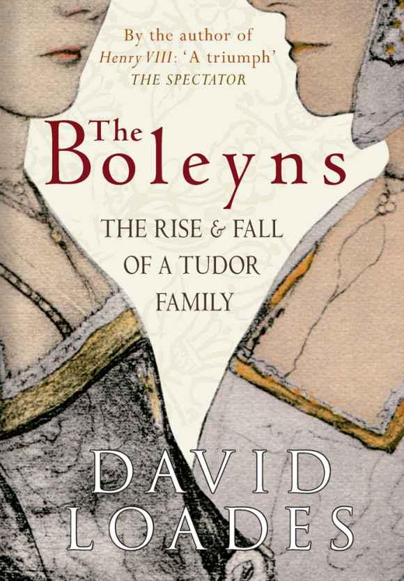 The Boleyns The Rise Fall Of A Tudor Family David Loades