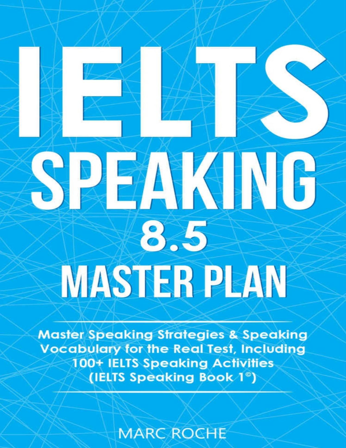 Ielts Speaking 85 Master Plan Master Speaking Strategies Speaking Vocabulary For The Real Test Including 100 Ielts Speaking Activities Ielts Speaking Book 1 Marc Roche