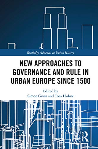 New Approaches To Governance And Rule In Urban Europe Since 1500 Simon Gunn