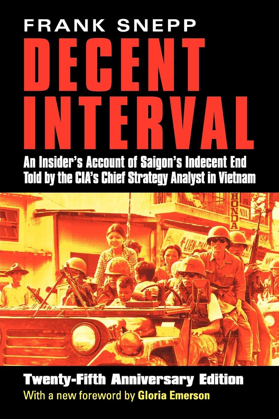 Decent Interval An Insiders Account Of Saigons Indecent End Told By The Cias Chief Strategy Analyst In Vietnam 25th Anniversary Frank Snepp