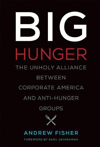 Big Hunger The Unholy Alliance Between Corporate America And Antihunger Groups Andrew Fisher