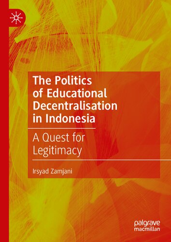 The Politics Of Educational Decentralisation In Indonesia A Quest For Legitimacy Irsyad Zamjani