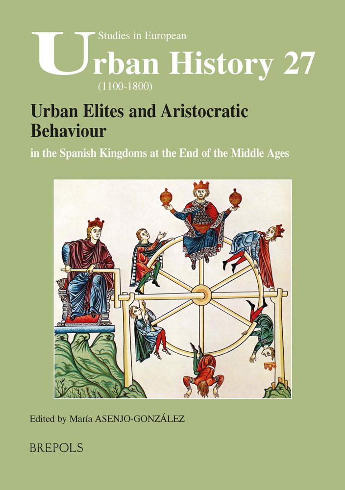 Urban Elites And Aristocratic Behaviour In The Spanish Kingdoms At The End Of The Middle Ages Mara Asenjogonzlez