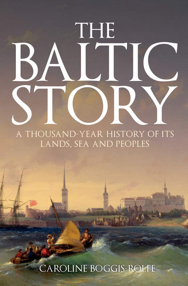 The Baltic Story A Thousandyear History Of Its Lands Sea And Peoples 2020 Caroline Boggisrolfe