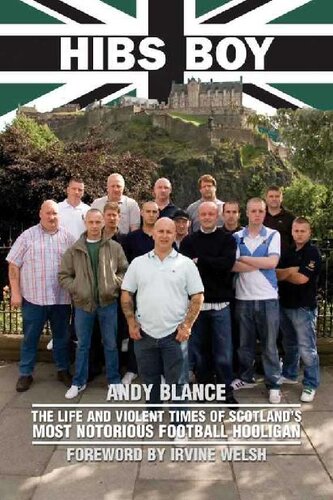 Hibs Boy The Life And Violent Times Of Scotlands Most Notorious Football Hooligan Andy Blance