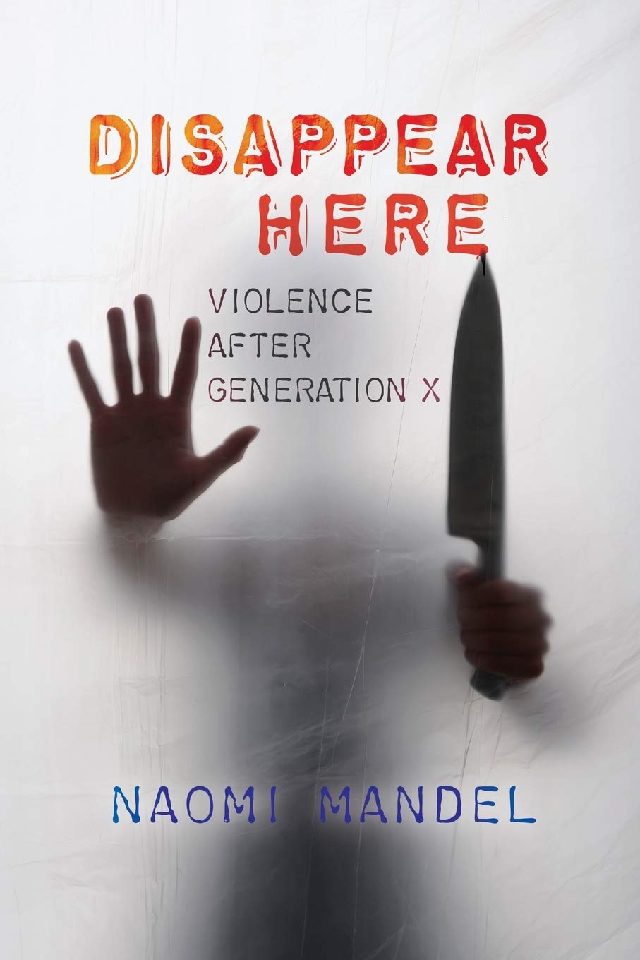 Disappear Here Violence After Generation X 1st Edition Naomi Mandel