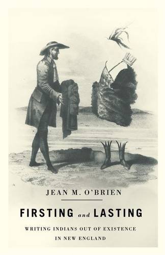 Firsting And Lasting Writing Indians Out Of Existence In New England Jean M Obrien