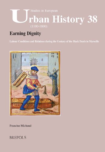 Earning Dignity Labour Conditions And Relations During The Century Of The Black Death In Marseille Francine Michaud