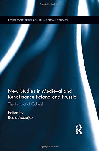 New Studies In Medieval And Renaissance Gdansk Poland And Prussia Routledge Research In Medieval Studies 1st Edition Beata Moejko Editor