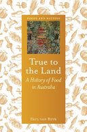 True To The Land A History Of Food In Australia Paul Van Reyk