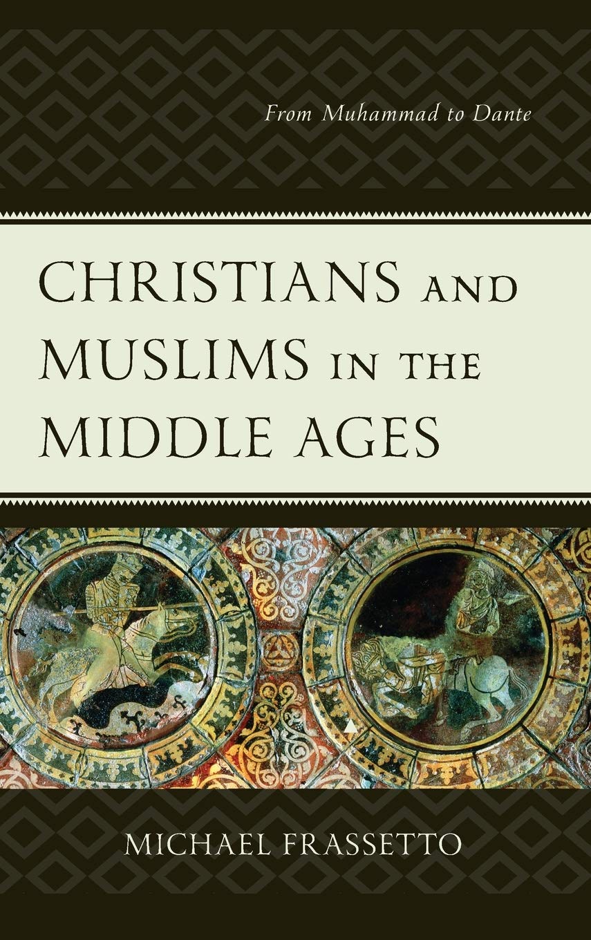 Christians And Muslims In The Middle Ages From Muhammad To Dante Michael Frassetto